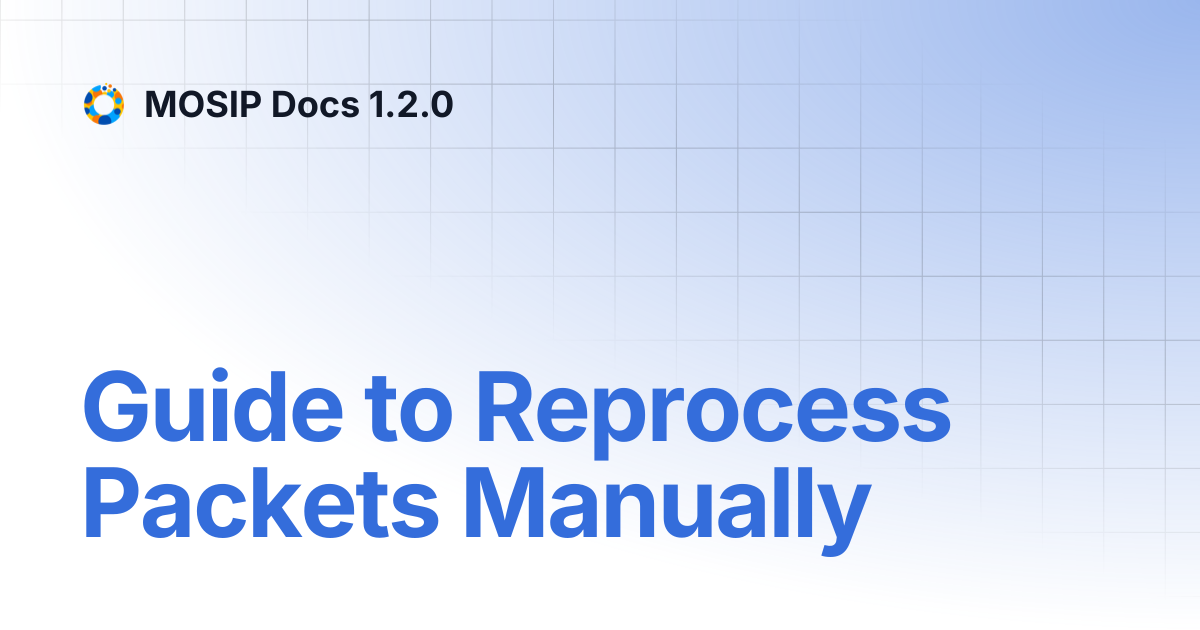 Guide to Reprocess Packets Manually | MOSIP Docs 1.2.0