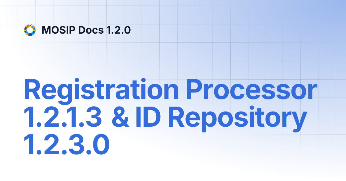 Registration Processor 1.2.1.3 & ID Repository 1.2.3.0 | MOSIP Docs 1.2.0